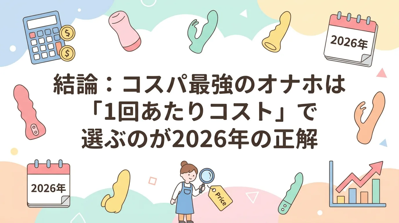 結論:コスパ最強のオナホは「1回あたりコスト」で選ぶのが2026年の正解