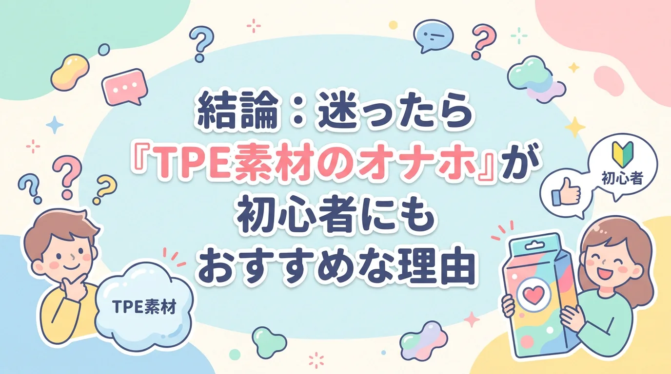 結論：迷ったら『TPE素材のオナホ』が初心者にもおすすめな理由