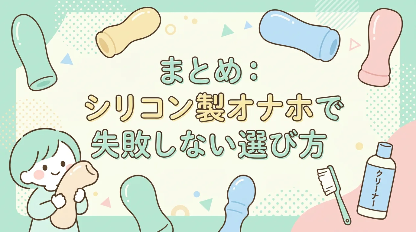 まとめ:シリコン製オナホで失敗しない選び方