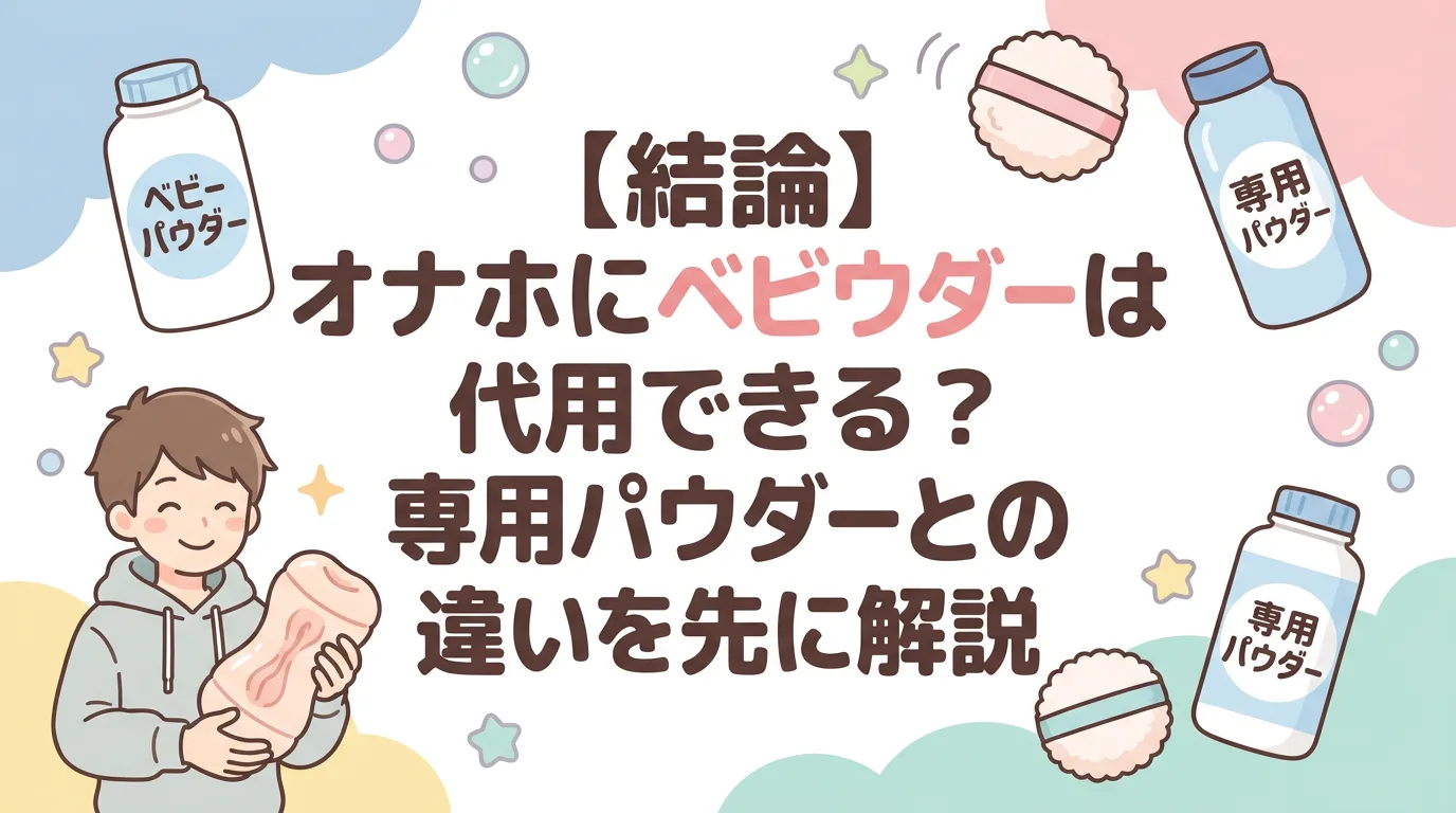 【結論】オナホにベビーパウダーは代用できる？専用パウダーとの違いを先に解説
