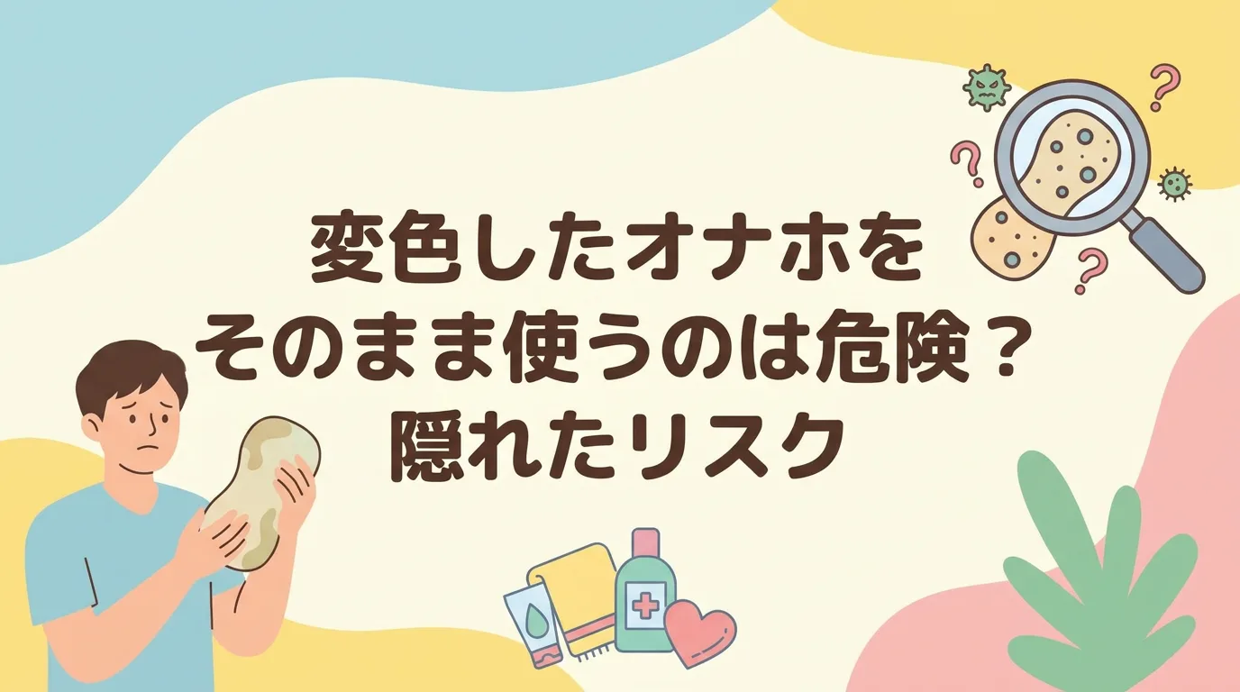 変色したオナホをそのまま使うのは危険?隠れたリスク
