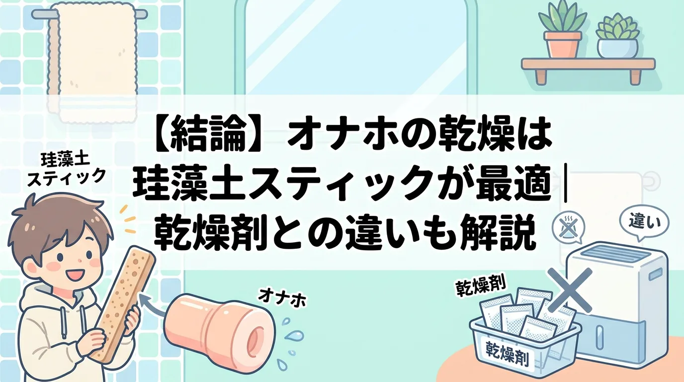 【結論】オナホの乾燥は珪藻土スティックが最適｜乾燥剤との違いも解説