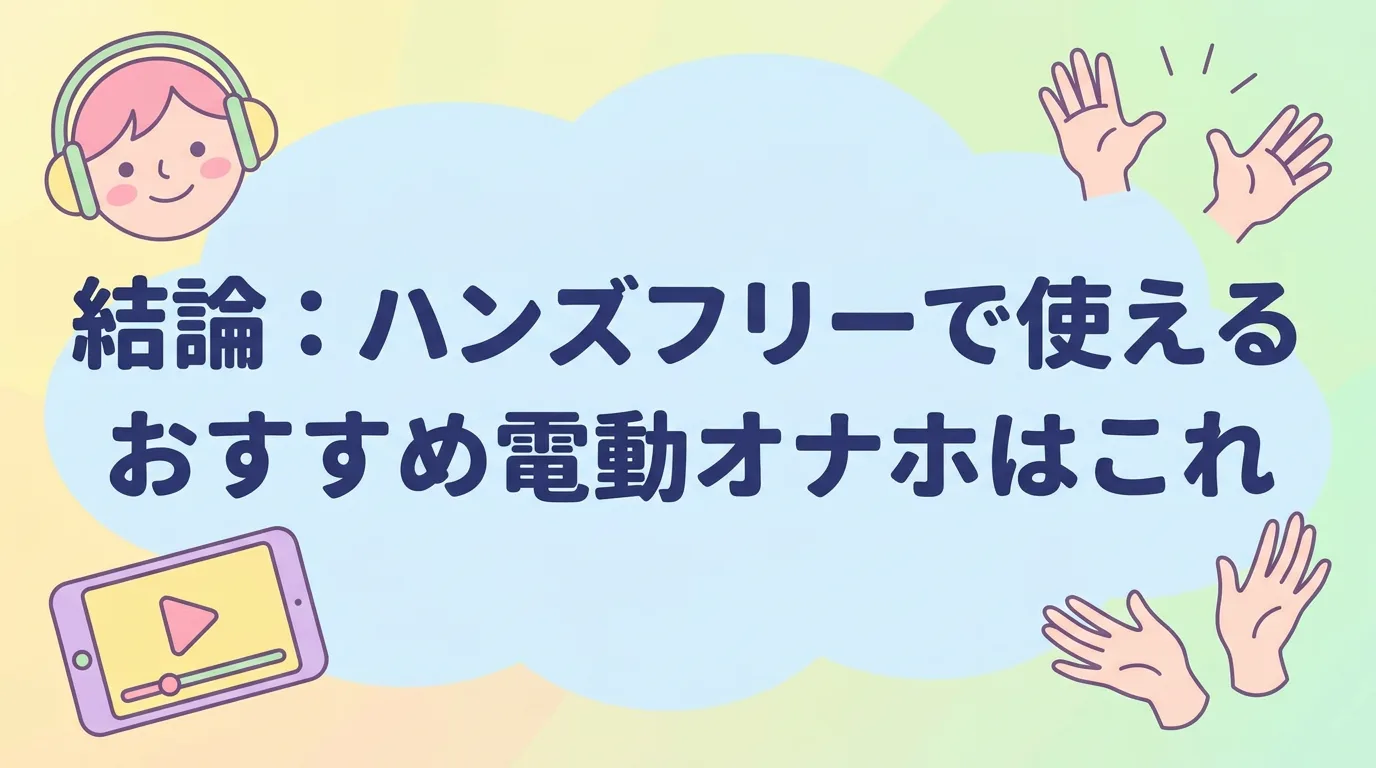 結論:ハンズフリーで使えるおすすめ電動オナホはこれ
