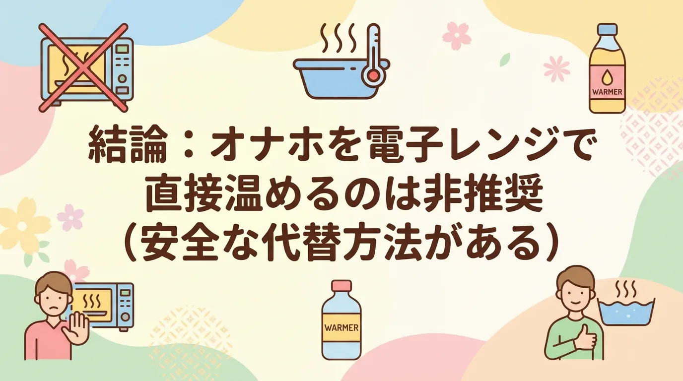 結論:オナホを電子レンジで直接温めるのは非推奨(安全な代替方法がある)