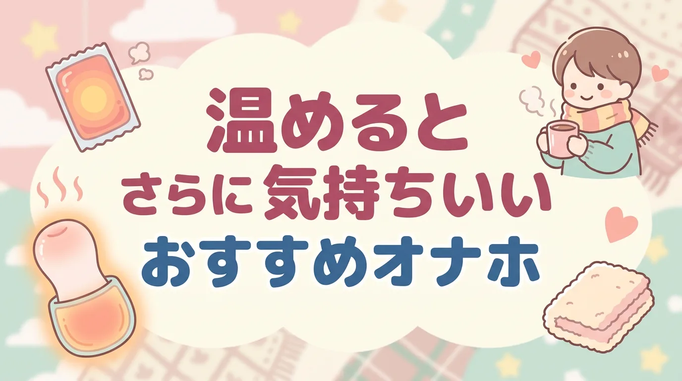 温めるとさらに気持ちいいおすすめオナホ