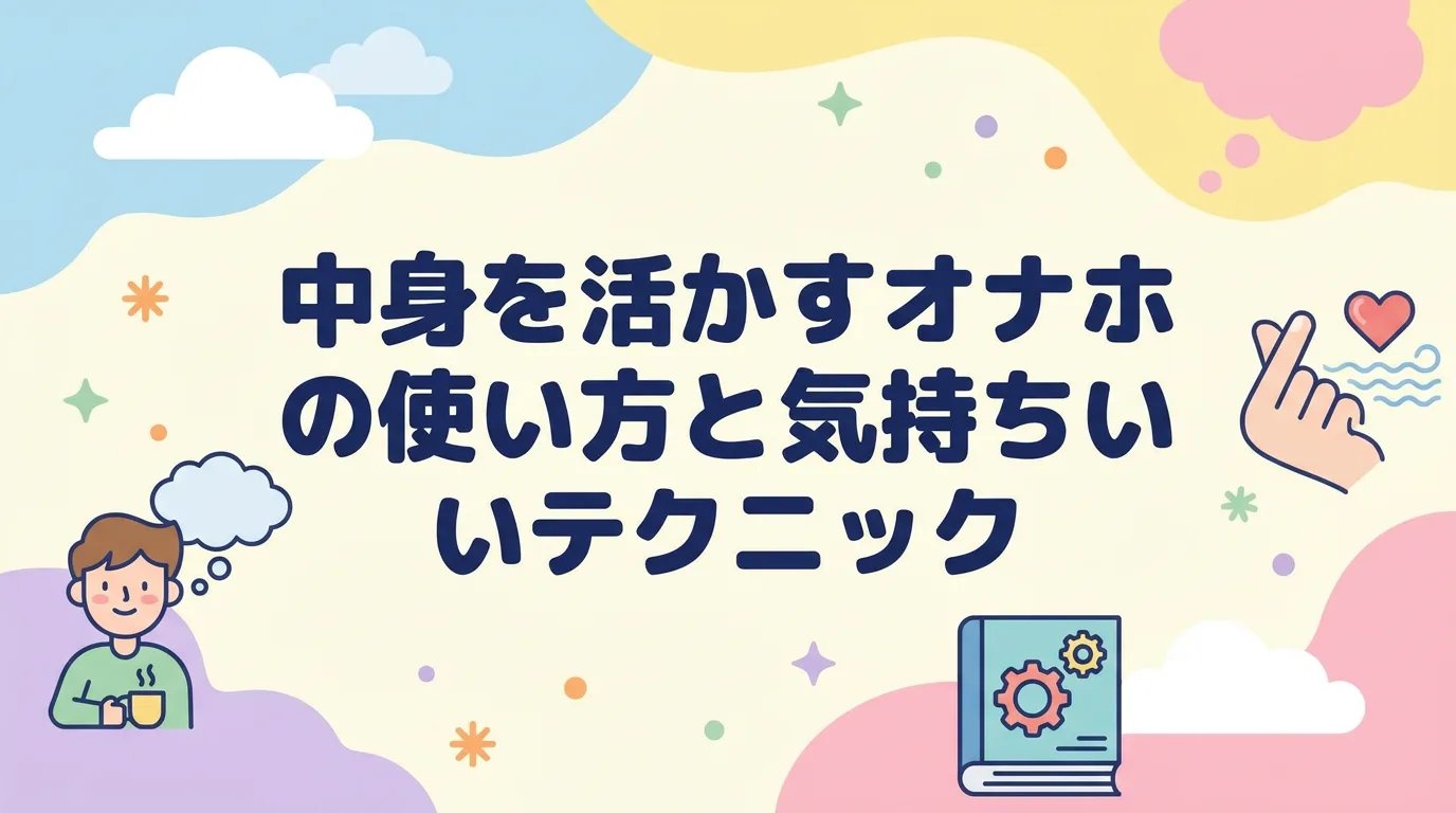 中身を活かすオナホの使い方と気持ちいいテクニック