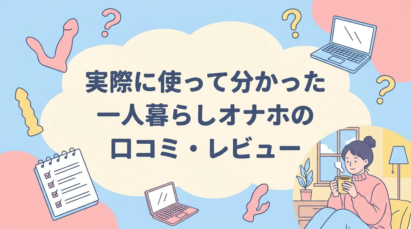 実際に使って分かった一人暮らしオナホの口コミ・レビュー