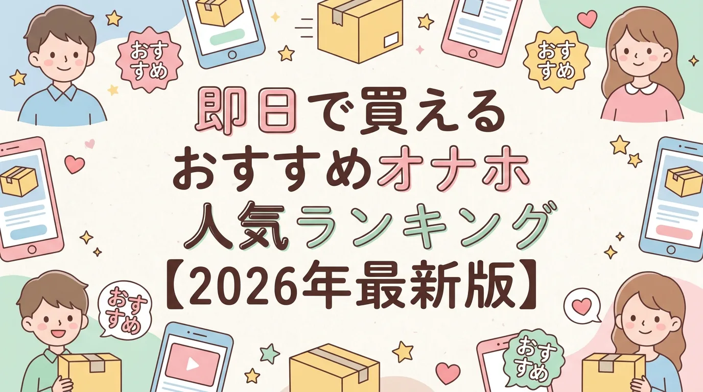 即日で買えるおすすめオナホ人気ランキング【2026年最新版】