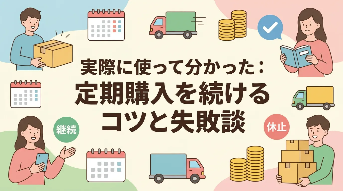 実際に使って分かった：定期購入を続けるコツと失敗談