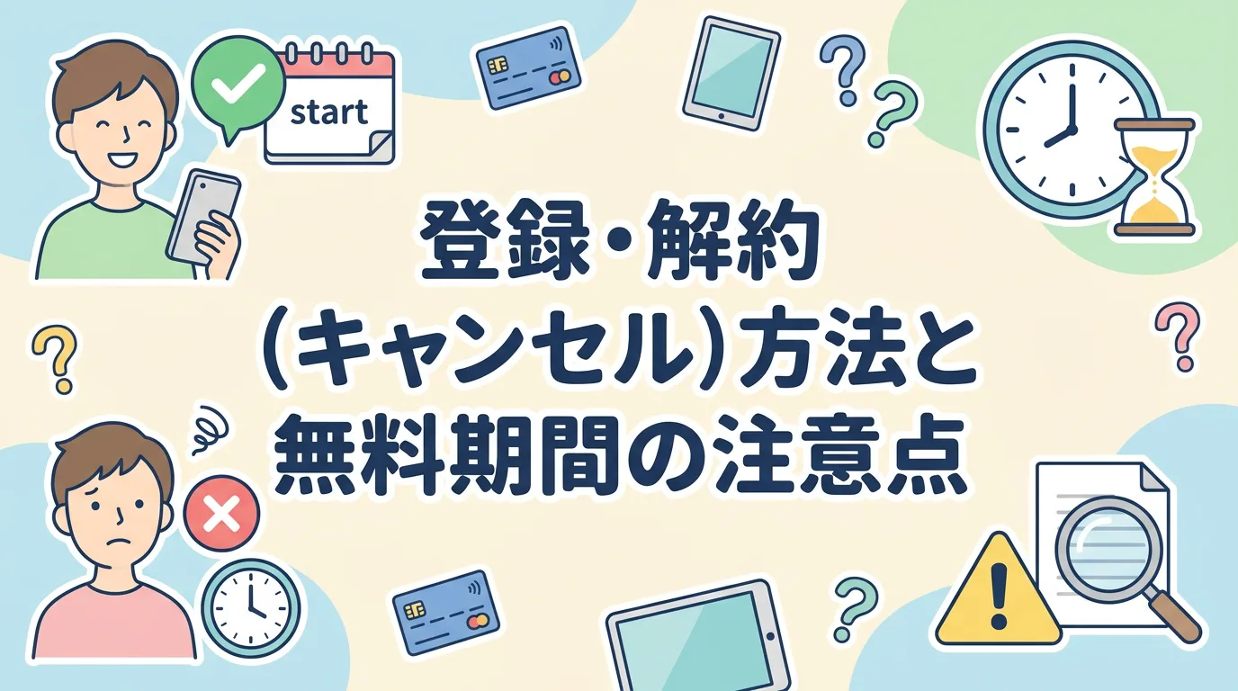 登録・解約(キャンセル)方法と無料期間の注意点