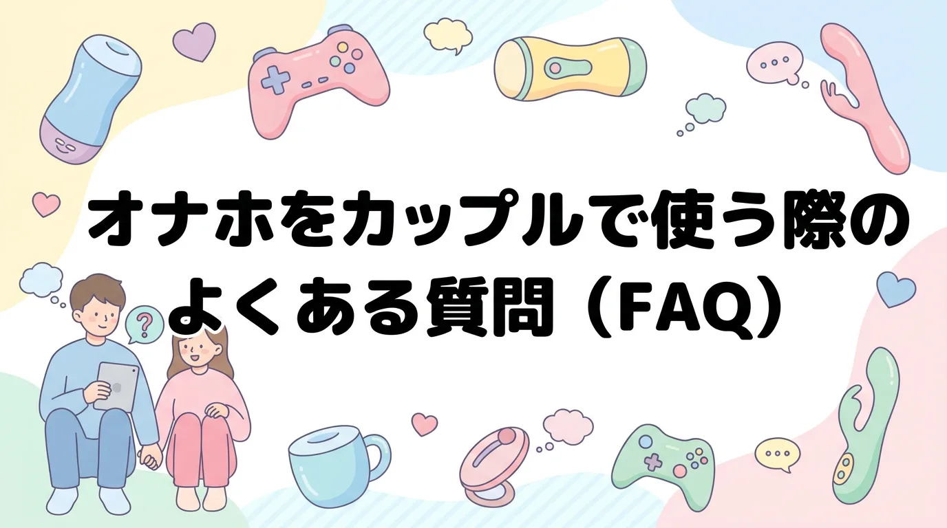 オナホをカップルで使う際のよくある質問（FAQ）