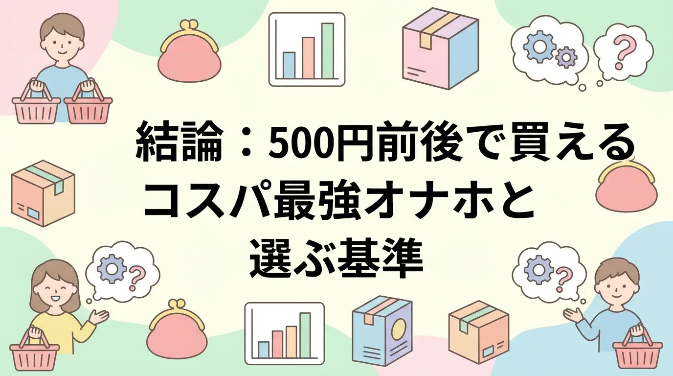 結論:500円前後で買えるコスパ最強オナホと選ぶ基準