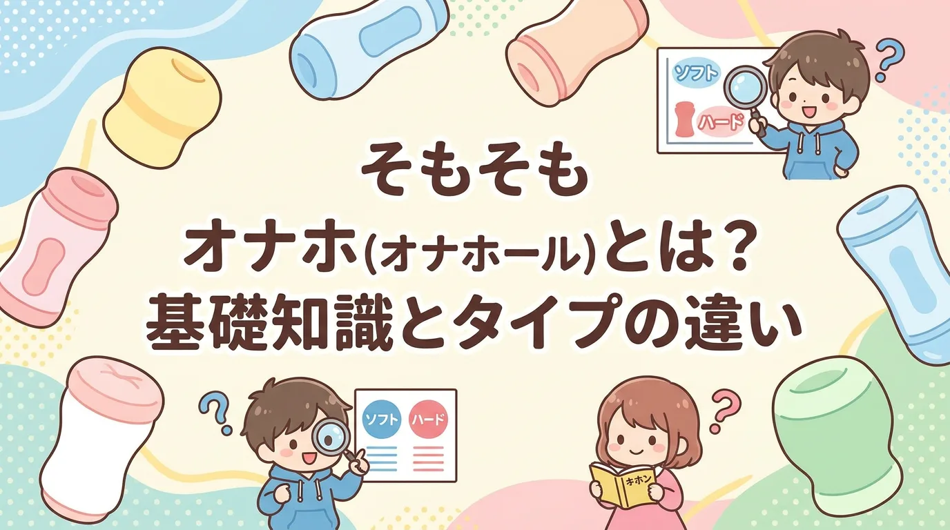 そもそもオナホ(オナホール)とは?基礎知識とタイプの違い