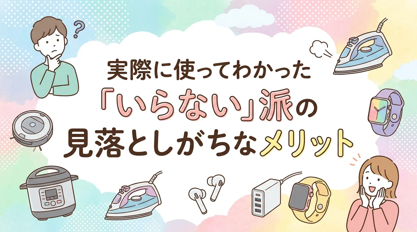 実際に使ってわかった「いらない」派の見落としがちなメリット