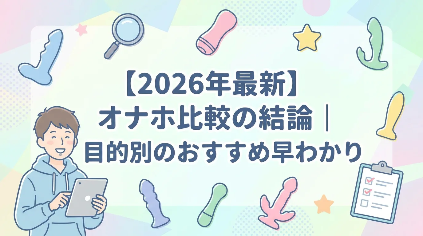 【2026年最新】オナホ比較の結論|目的別のおすすめ早わかり
