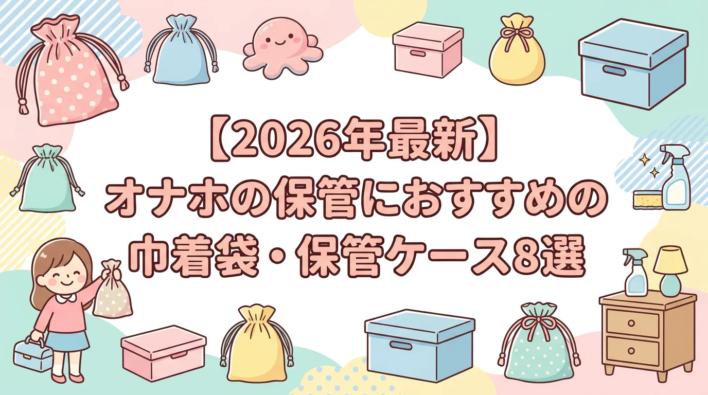 【2026年最新】オナホの保管におすすめの巾着袋・保管ケース8選