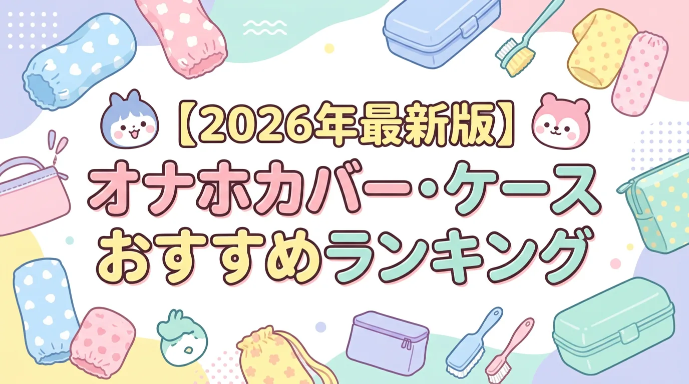 【2026年最新版】オナホカバー・ケースおすすめランキング
