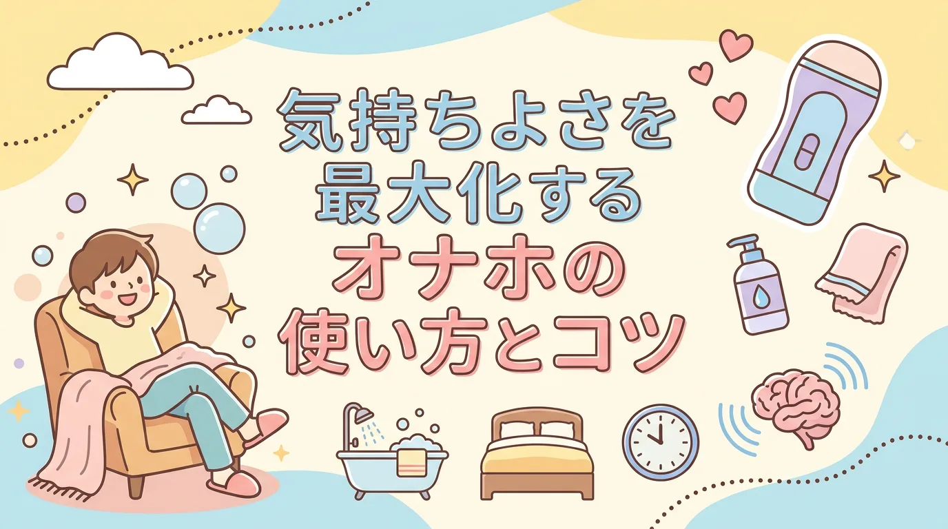 気持ちよさを最大化するオナホの使い方とコツ
