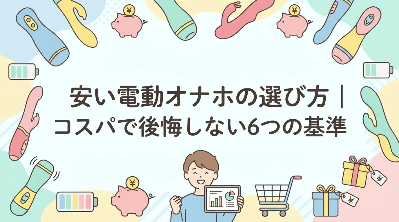 安い電動オナホの選び方|コスパで後悔しない6つの基準