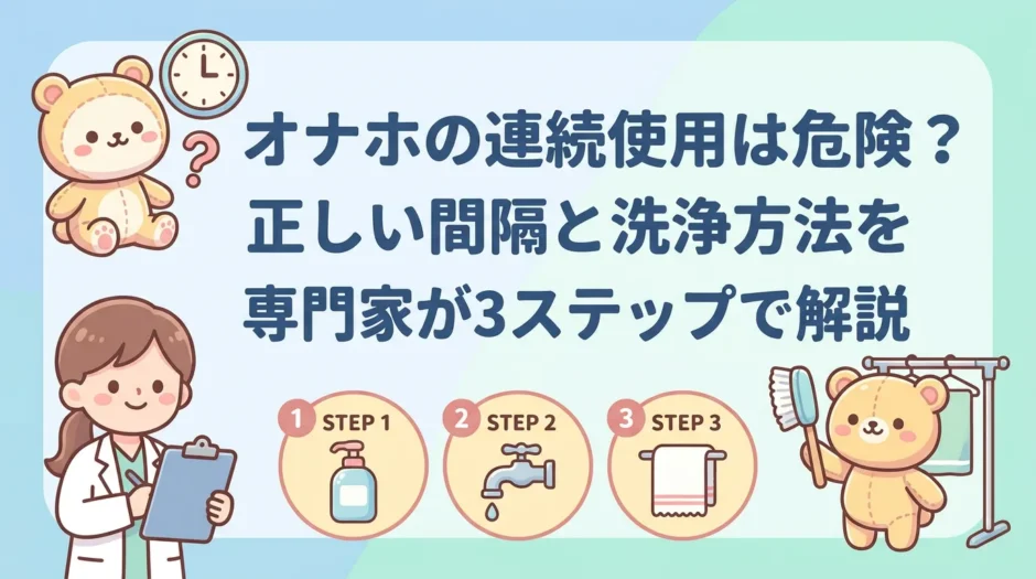 オナホの連続使用は危険？正しい間隔と洗浄方法を専門家が3ステップで解説