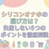 シリコンオナホの選び方は？失敗しない5つのポイントを徹底解説